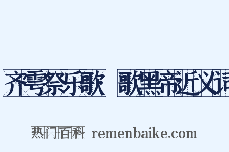 齐雩祭乐歌·歌黑帝近义词是什么意思的图片